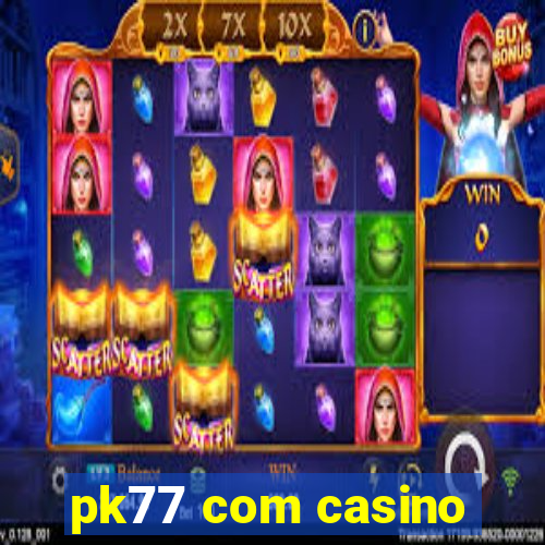 pk77 com casino